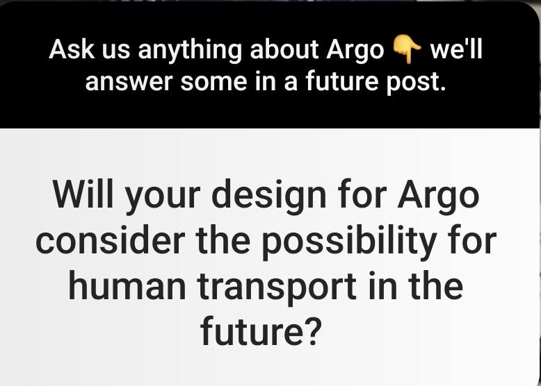 the image shows a screenshot of an instagram story in which an user asked: "will your design for Argo consider the posibiliy for human transport in the future?"