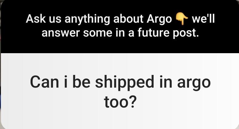 the image shows a screenshot of an instagram story in which an user asked: "can I be shipped in argo too?"